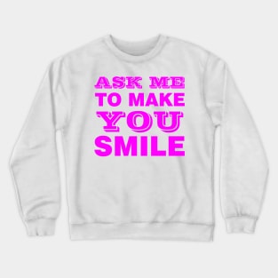 ASK ME TO MAKE YOU SMILE Crewneck Sweatshirt